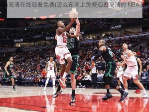 nba高清在线观看免费(怎么在网上免费观看高清的 NBA 比赛？)