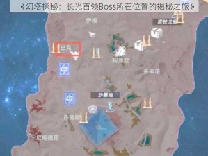 《幻塔探秘：长光首领Boss所在位置的揭秘之旅》