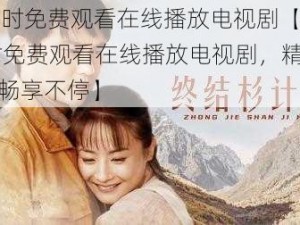 24小时免费观看在线播放电视剧【24 小时免费观看在线播放电视剧，精彩不断，畅享不停】