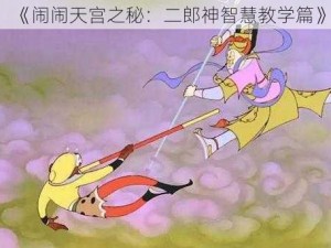 《闹闹天宫之秘：二郎神智慧教学篇》