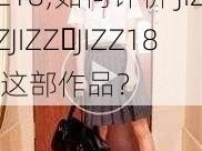 JIZZJIZZ JIZZ18;如何评价 JIZZJIZZ JIZZ18 这部作品？