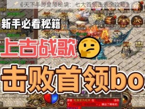 《天下手游皇陵秘境：七大首领击杀全攻略》