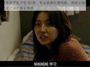 日本亲子乳子伦 50 路：专业家庭伦理电影，讲述父母与子女之间的复杂情感