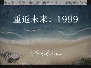 重返未来未来视野：走进自由奔放之时空——无拘无束的1999年