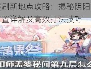 阴阳师孟婆刷新地点攻略：揭秘阴阳师悬赏封印孟婆刷新位置详解及高效打法技巧