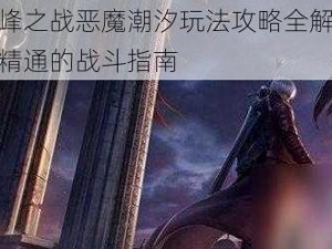 鬼泣巅峰之战恶魔潮汐玩法攻略全解析：从入门到精通的战斗指南