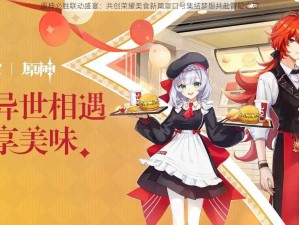 原神必胜联动盛宴：共创荣耀美食新篇章口号集结梦想共赴冒险之旅