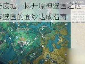 探索神秘废墟，揭开原神壁画之谜——成就废墟的故事壁画的面纱达成指南