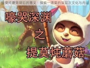 提莫炖蘑菇背后的意义：探索一道菜的深层次文化与内涵