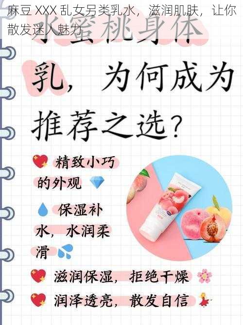 麻豆 XXX 乱女另类乳水，滋润肌肤，让你散发迷人魅力