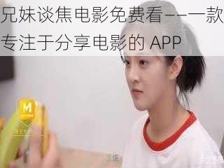 兄妹谈焦电影免费看——一款专注于分享电影的 APP