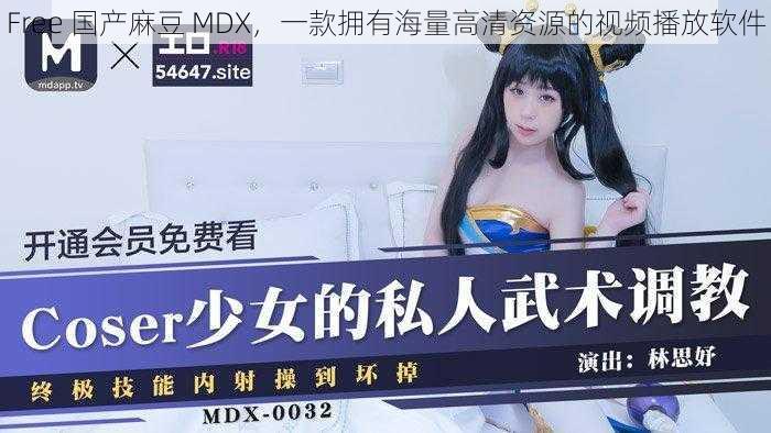 Free 国产麻豆 MDX，一款拥有海量高清资源的视频播放软件