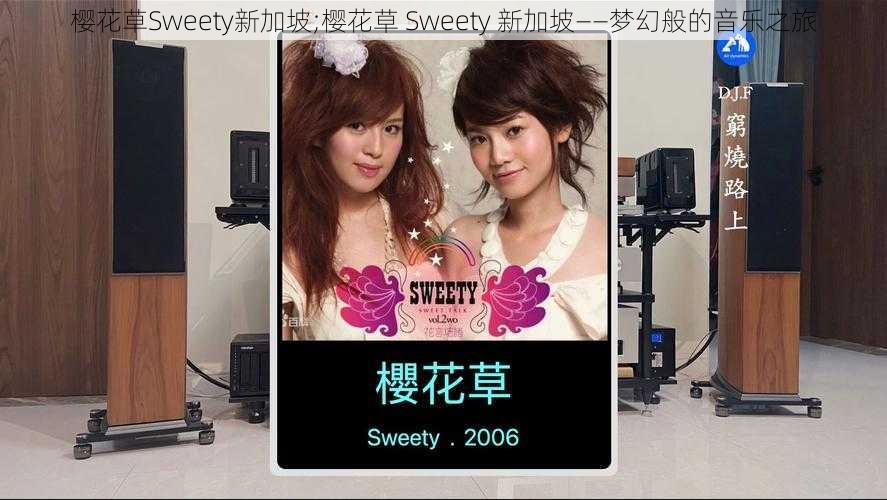 樱花草Sweety新加坡;樱花草 Sweety 新加坡——梦幻般的音乐之旅