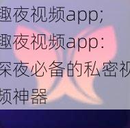 趣夜视频app;趣夜视频app：深夜必备的私密视频神器