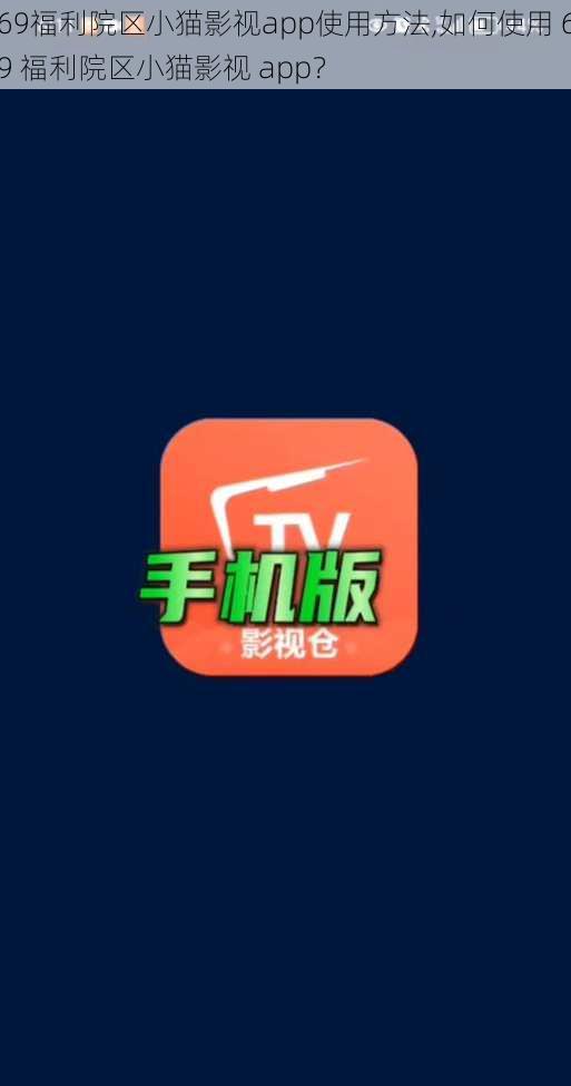 69福利院区小猫影视app使用方法,如何使用 69 福利院区小猫影视 app？