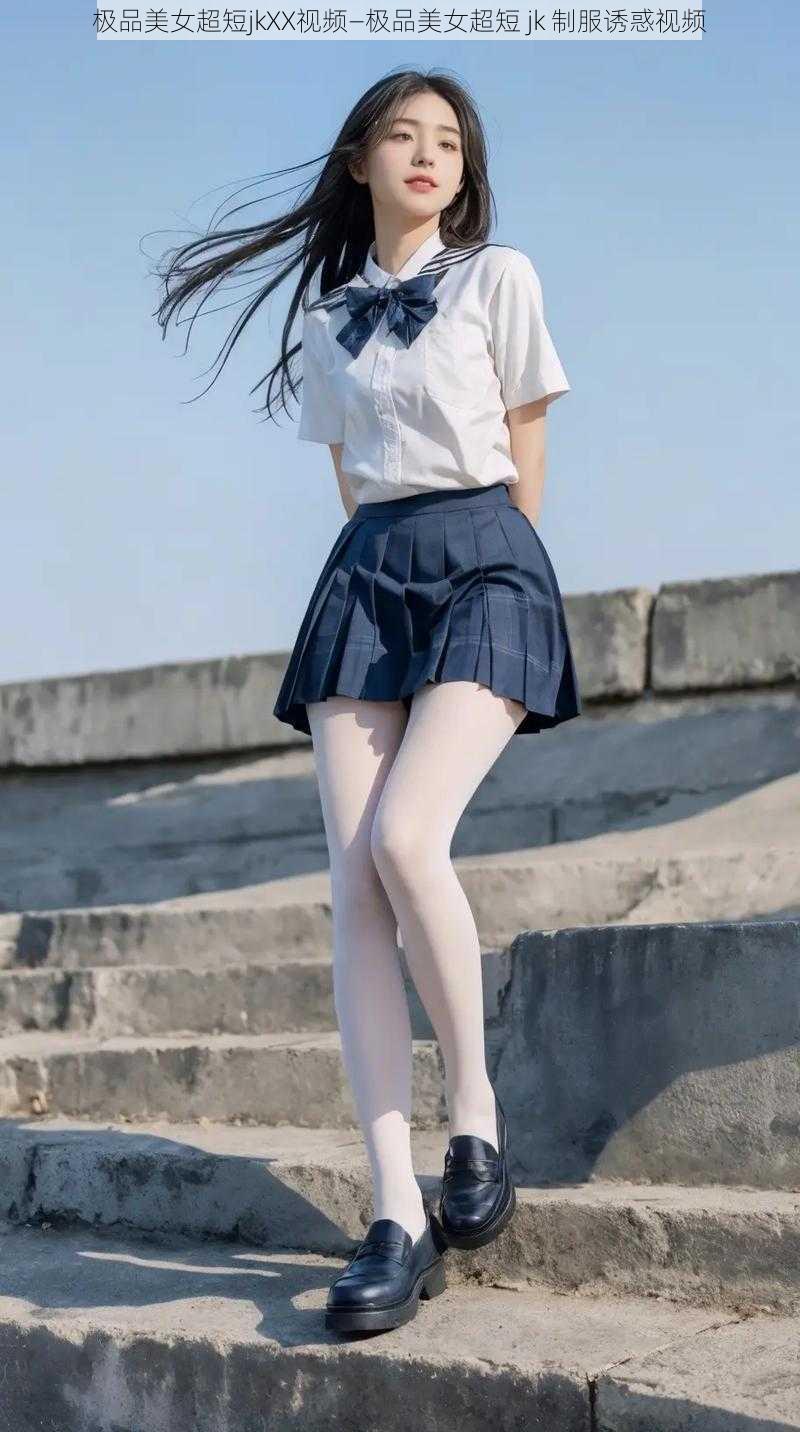 极品美女超短jkXX视频—极品美女超短 jk 制服诱惑视频