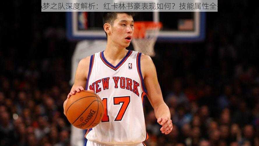 NBA梦之队深度解析：红卡林书豪表现如何？技能属性全揭秘