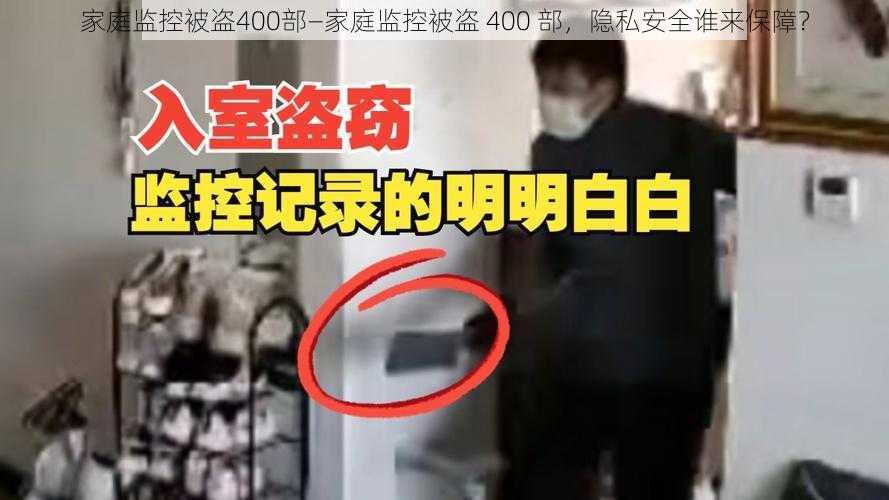 家庭监控被盗400部—家庭监控被盗 400 部，隐私安全谁来保障？