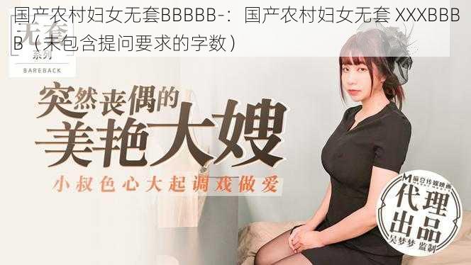 国产农村妇女无套BBBBB-：国产农村妇女无套 XXXBBBB（未包含提问要求的字数）