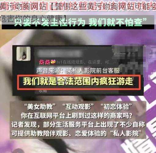 黄污吻胸网站【警惕这些黄污吻胸网站可能会危害你的身心健康】