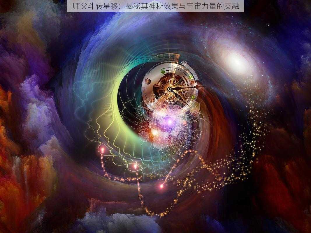 师父斗转星移：揭秘其神秘效果与宇宙力量的交融