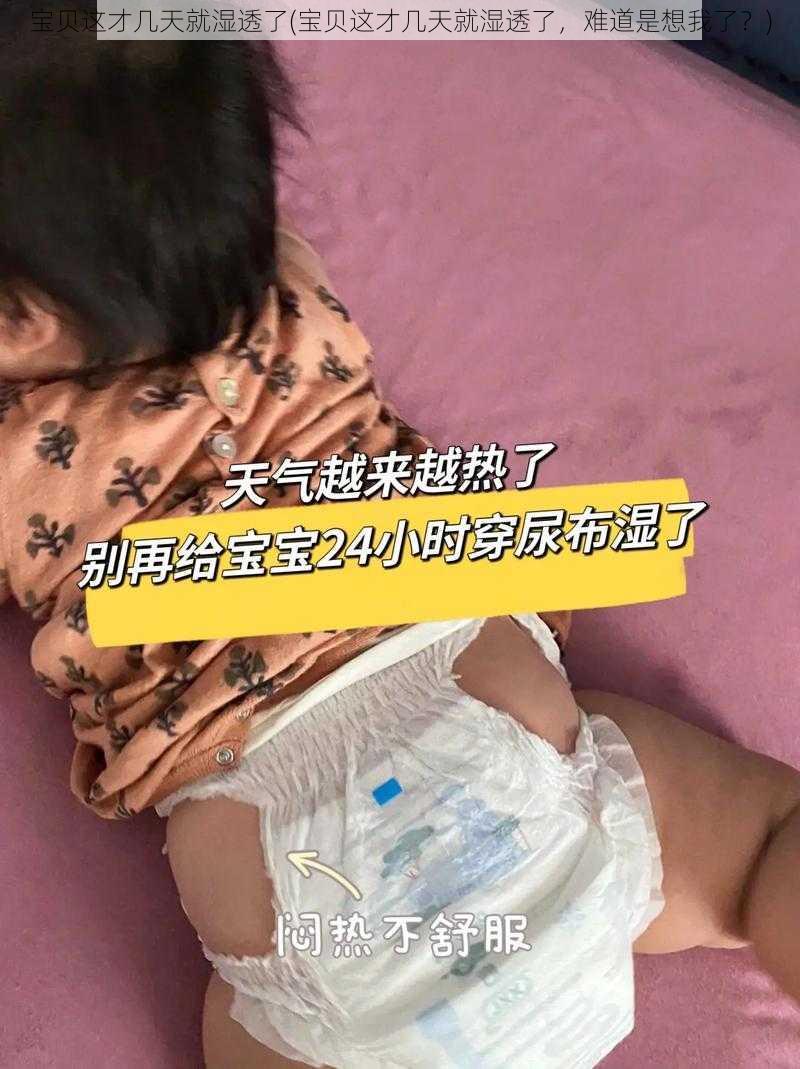 宝贝这才几天就湿透了(宝贝这才几天就湿透了，难道是想我了？)