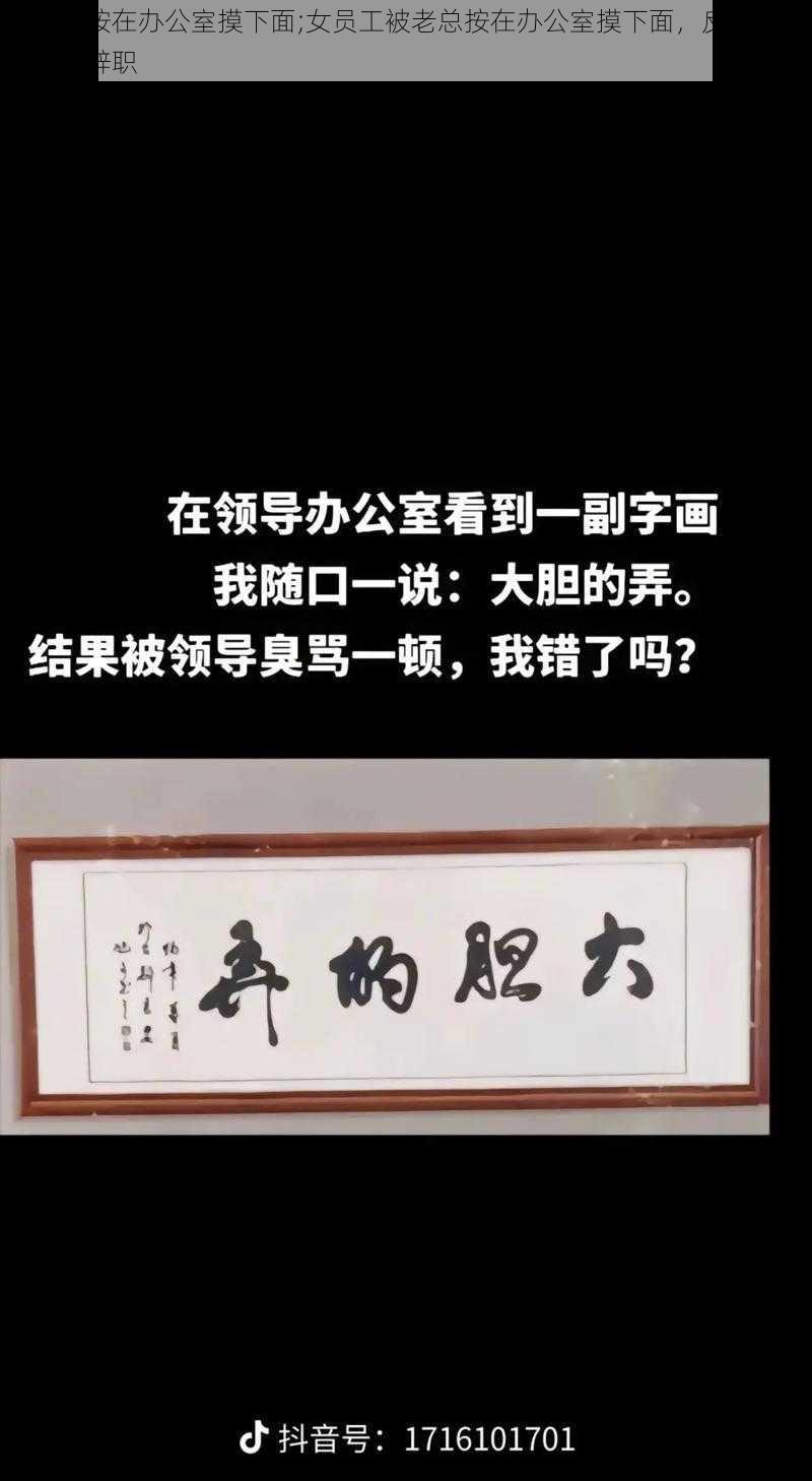 被老总按在办公室摸下面;女员工被老总按在办公室摸下面，反抗无果后选择辞职