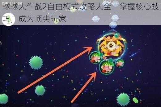 球球大作战2自由模式攻略大全：掌握核心技巧，成为顶尖玩家