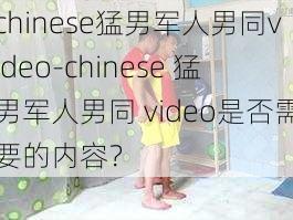 chinese猛男军人男同video-chinese 猛男军人男同 video是否需要的内容？