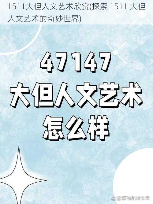 1511大但人文艺术欣赏(探索 1511 大但人文艺术的奇妙世界)