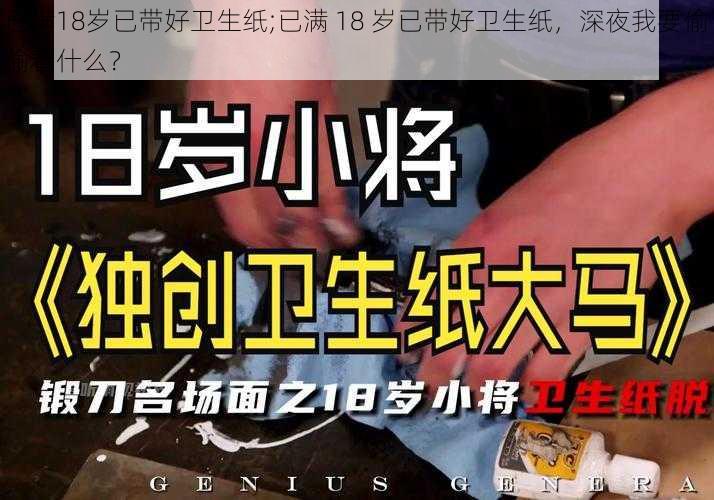 已满18岁已带好卫生纸;已满 18 岁已带好卫生纸，深夜我要偷偷看什么？