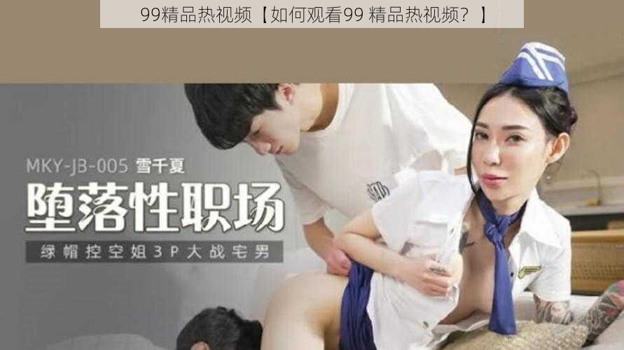 99精品热视频【如何观看99 精品热视频？】