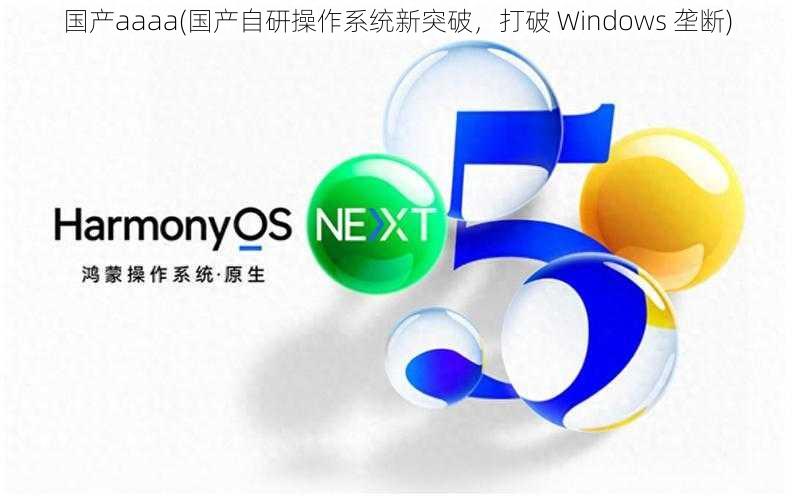 国产aaaa(国产自研操作系统新突破，打破 Windows 垄断)
