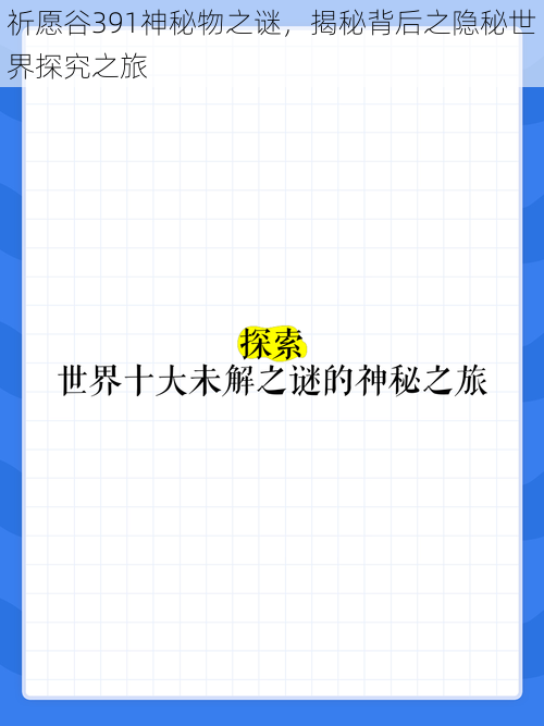 祈愿谷391神秘物之谜，揭秘背后之隐秘世界探究之旅