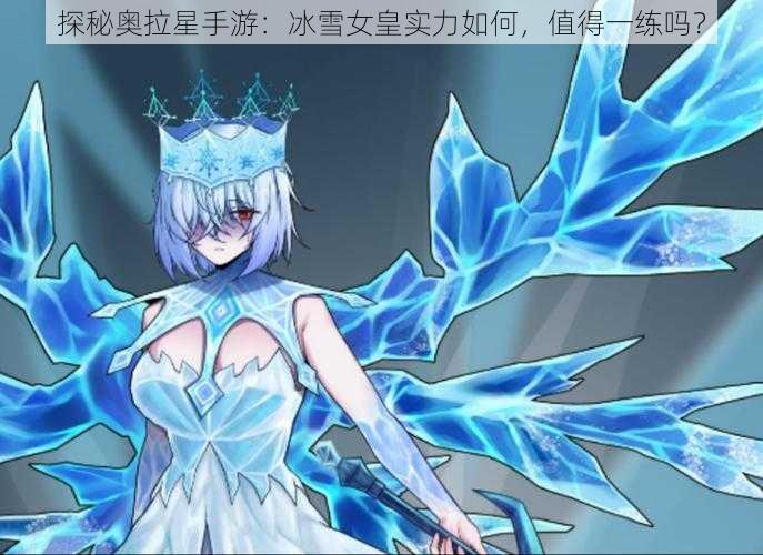 探秘奥拉星手游：冰雪女皇实力如何，值得一练吗？