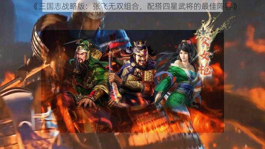 《三国志战略版：张飞无双组合，配搭四星武将的最佳阵容》