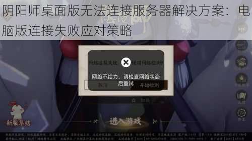 阴阳师桌面版无法连接服务器解决方案：电脑版连接失败应对策略