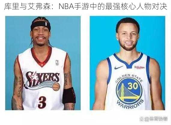 库里与艾弗森：NBA手游中的最强核心人物对决